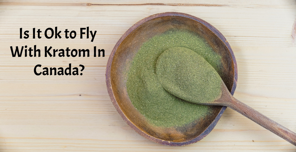 banner of is it okay to fly with kratom in canada